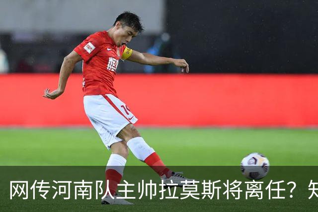 网传河南队主帅拉莫斯将离任？知情人：假的